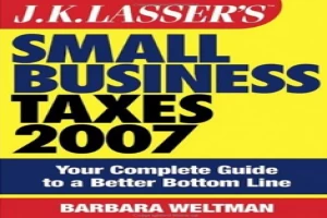 JK Lasser's Small Business Taxes 2007: Your Complete Guide to a Better Bottom Line